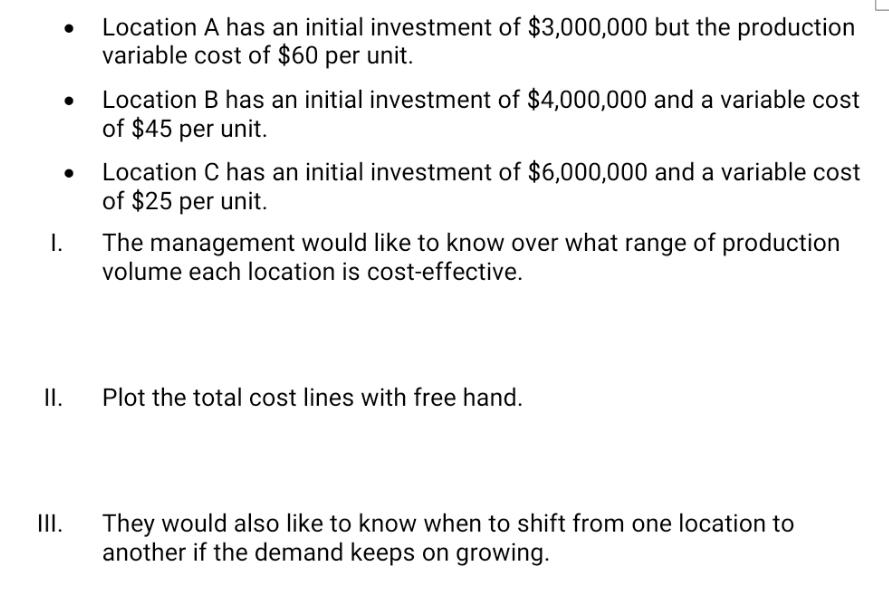 I. II. III.   Location A has an initial investment of $3,000,000 but the production variable cost of $60 per