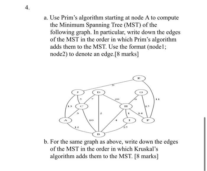4. a. Use Prim's algorithm starting at node A to compute the Minimum Spanning Tree (MST) of the following