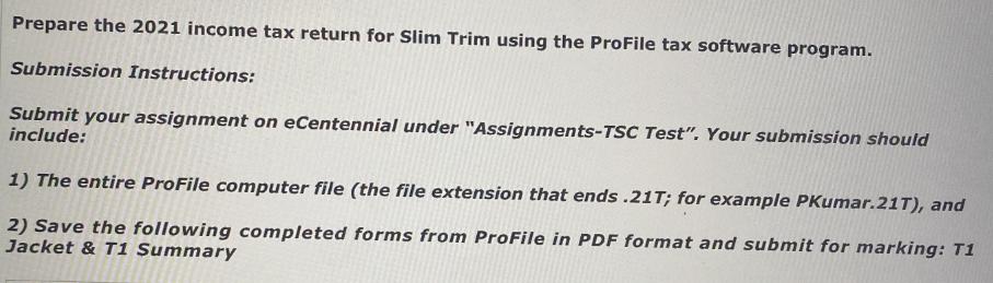 Prepare the 2021 income tax return for Slim Trim using the ProFile tax software program. Submission