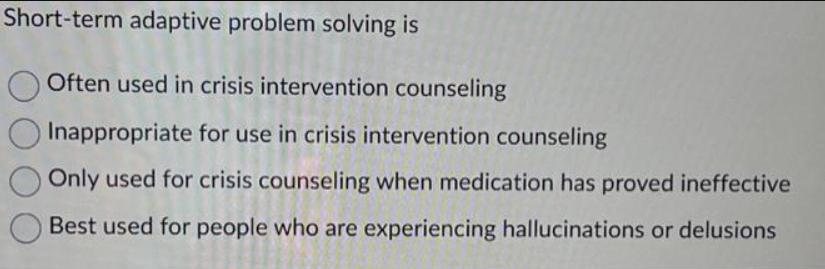 Short-term adaptive problem solving is Often used in crisis intervention counseling Inappropriate for use in