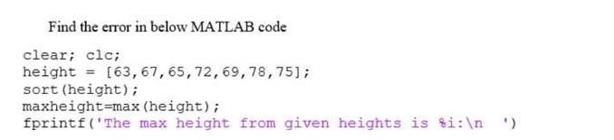 Find the error in below MATLAB code clear; clc; height = [63, 67, 65, 72, 69, 78, 75]; sort (height);