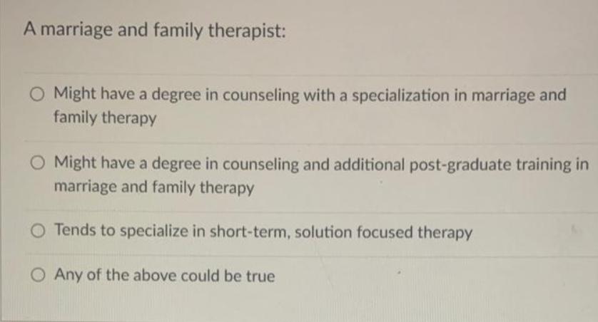 A marriage and family therapist: O Might have a degree in counseling with a specialization in marriage and