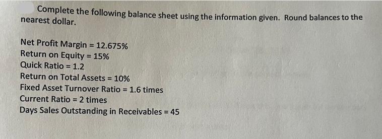 Complete the following balance sheet using the information given. Round balances to the nearest dollar. Net