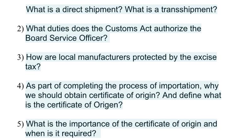 What is a direct shipment? What is a transshipment? 2) What duties does the Customs Act authorize the Board