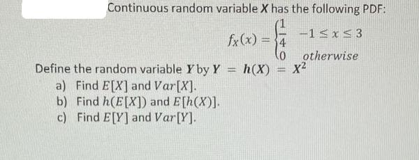 Continuous random variable X has the following PDF: -1  x 3 otherwise Define the random variable Y by Y a)