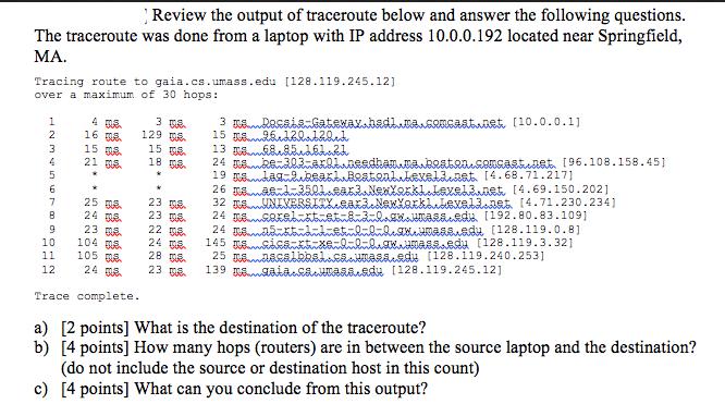 Review the output of traceroute below and answer the following questions. The traceroute was done from a