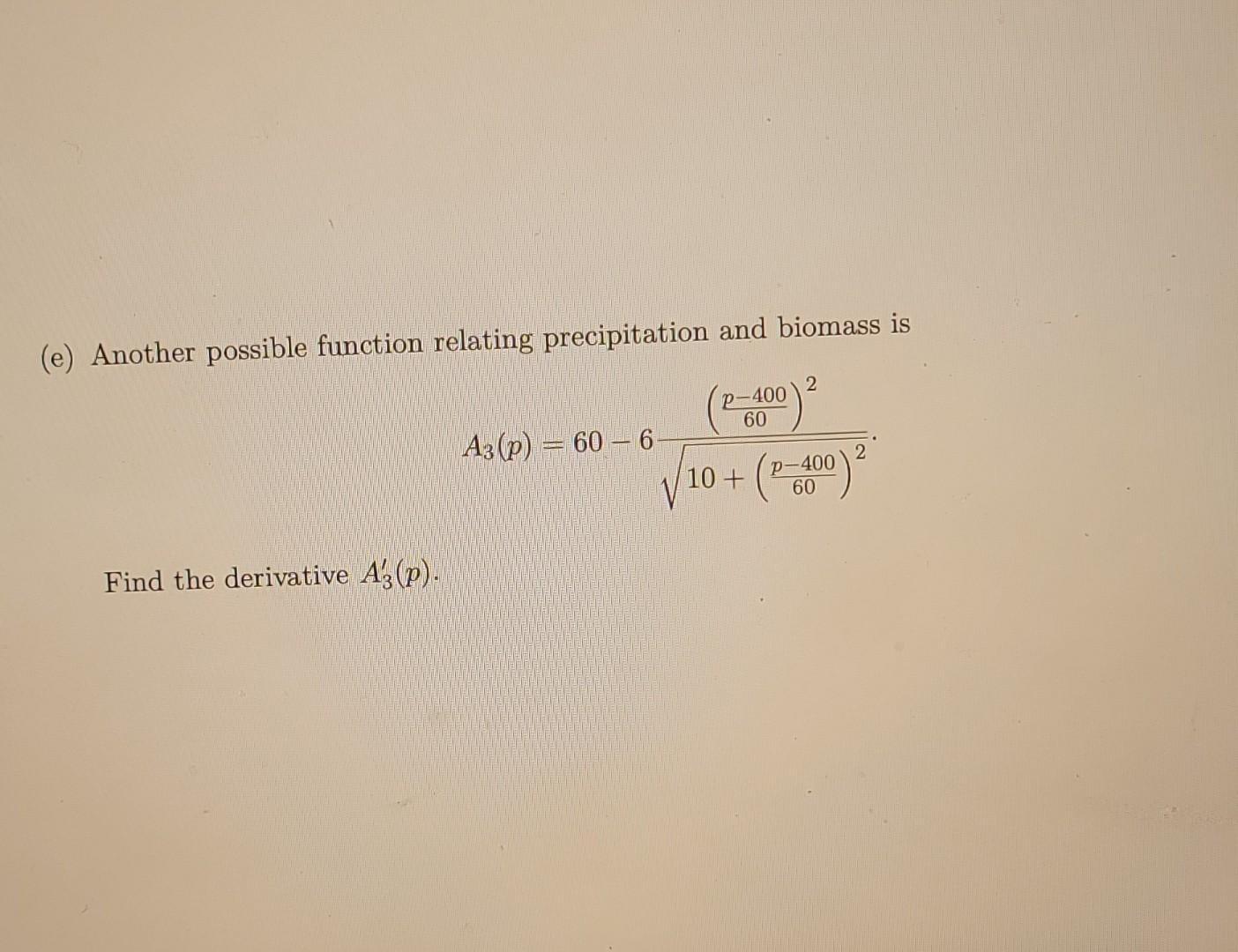 (e) Another possible function relating precipitation and biomass is Find the derivative A3 (p). A3 (p) =