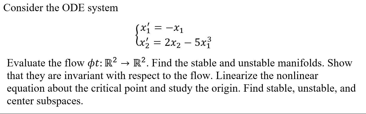 Consider the ODE system (x = -x x2 = 2x - 5x 2 Evaluate the flow ot: R  R. Find the stable and unstable