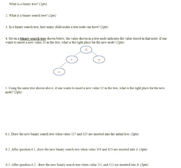 What is a binary tree? (2pts) 2. What is a binary search tree? (2pts) 3. In a binary search tree, how many