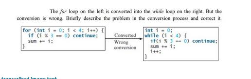 The for loop on the left is converted into the while loop on the right. But the conversion is wrong. Briefly
