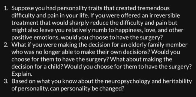 1. Suppose you had personality traits that created tremendous difficulty and pain in your life. If you were