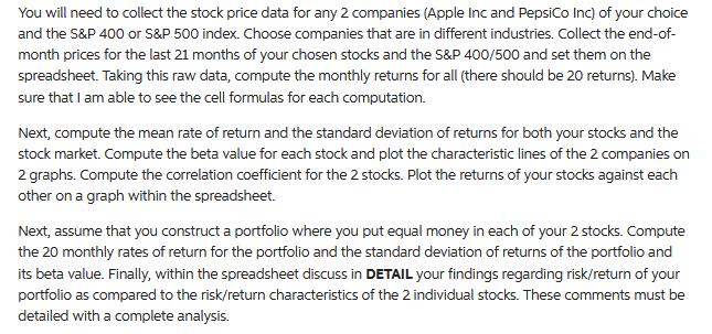 You will need to collect the stock price data for any 2 companies (Apple Inc and PepsiCo Inc) of your choice