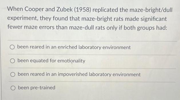 When Cooper and Zubek (1958) replicated the maze-bright/dull experiment, they found that maze-bright rats