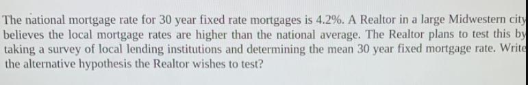 The national mortgage rate for 30 year fixed rate mortgages is 4.2%. A Realtor in a large Midwestern city