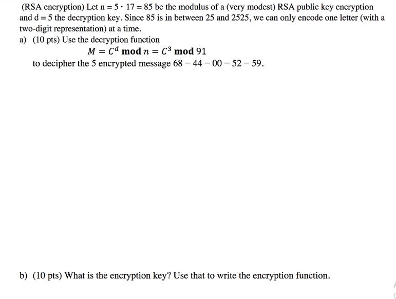 (RSA encryption) Let n = 5. 17 85 be the modulus of a (very modest) RSA public key encryption and d = 5 the