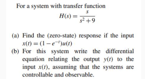 For a system with transfer function S s +9 H(s) = (a) Find the (zero-state) response if the input x(t)=