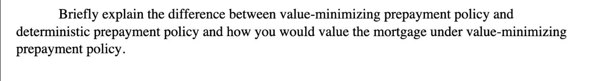 Briefly explain the difference between value-minimizing prepayment policy and deterministic prepayment policy