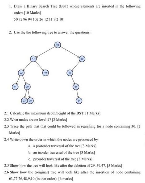 1. Draw a Binary Search Tree (BST) whose elements are inserted in the following order: [10 Marks] 50 72 96 94