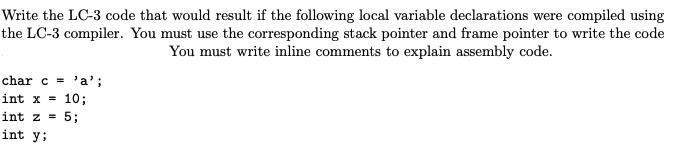 Write the LC-3 code that would result if the following local variable declarations were compiled using the