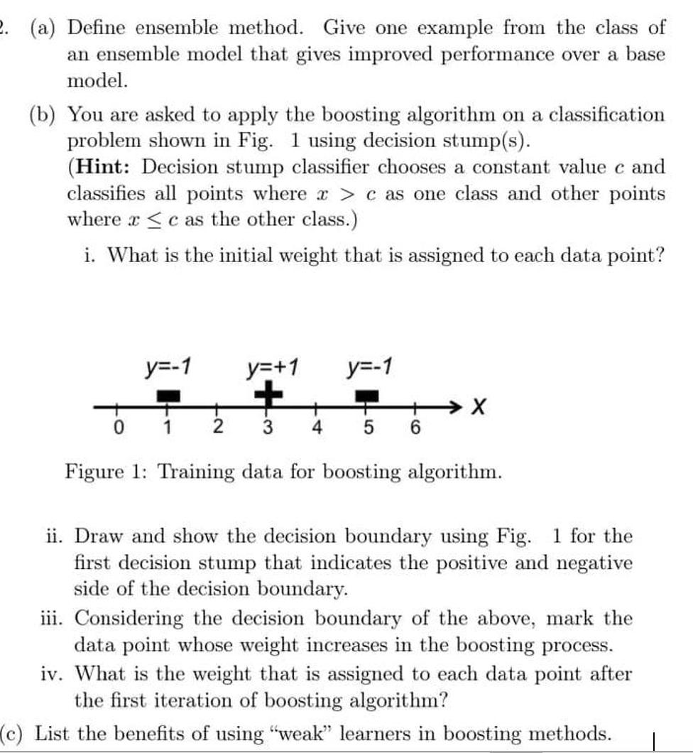 2. (a) Define ensemble method. Give one example from the class of an ensemble model that gives improved