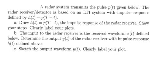 A radar system transmits the pulse p(t) given below. The radar receiver/detector is based on an LTI system