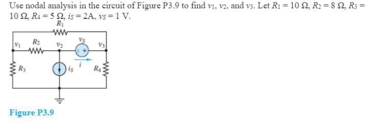 Use nodal analysis in the circuit of Figure P3.9 to find v1, v2, and v3. Let R1 = 102, R = 82, R3 = 10 Q, R4