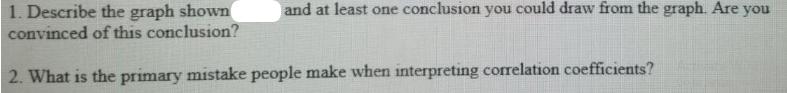 and at least one conclusion you could draw from the graph. Are you 1. Describe the graph shown convinced of