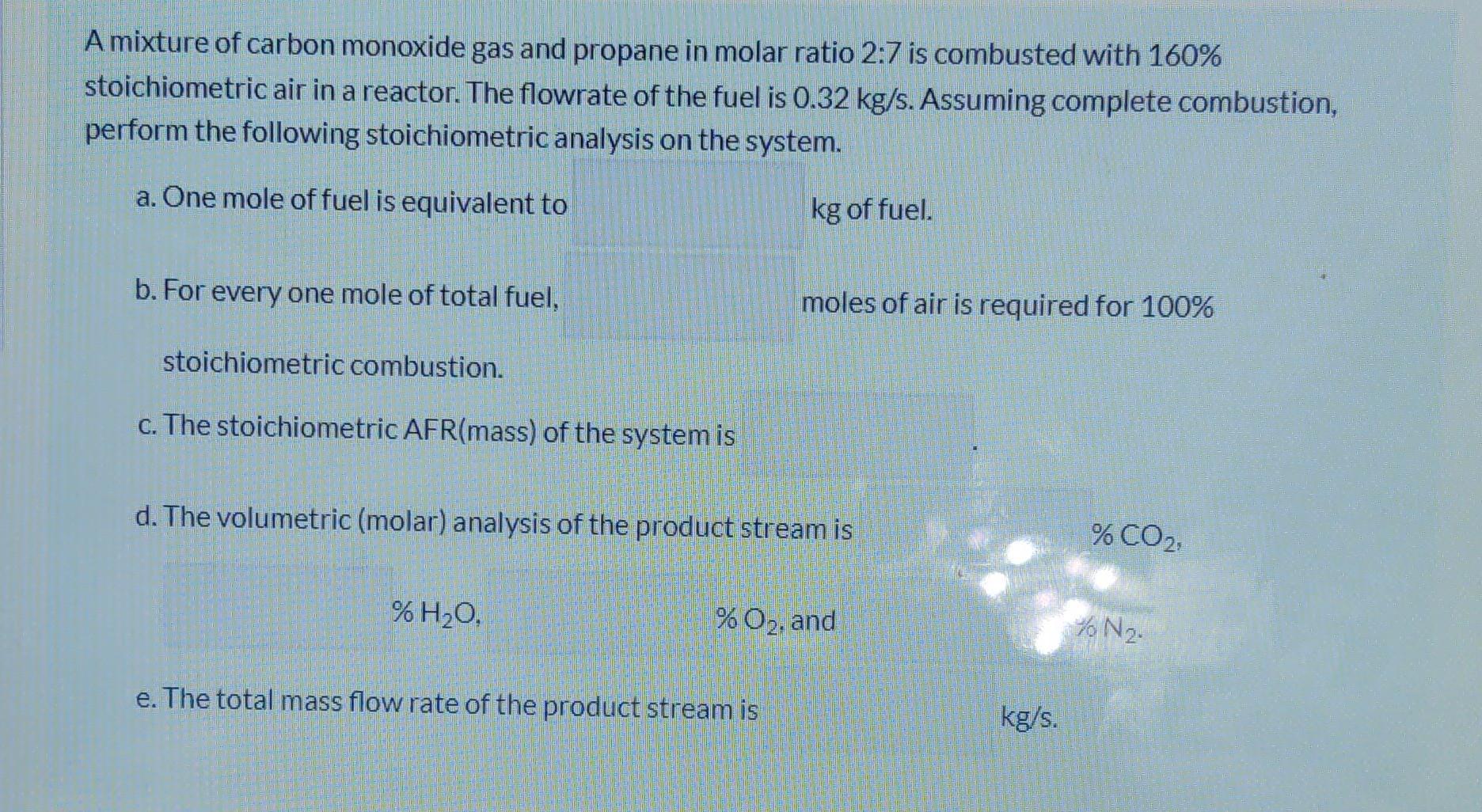A mixture of carbon monoxide gas and propane in molar ratio 2:7 is combusted with 160% stoichiometric air in