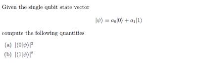 Given the single qubit state vector compute the following quantities (a) (0)| (b) (1)  |) = ao|0) + a|1)