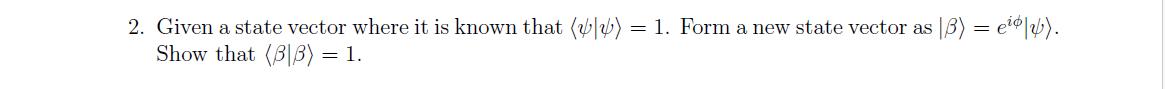 2. Given a state vector where it is known that () = 1. Form a new state vector as |B) = eo|u). Show that (33)