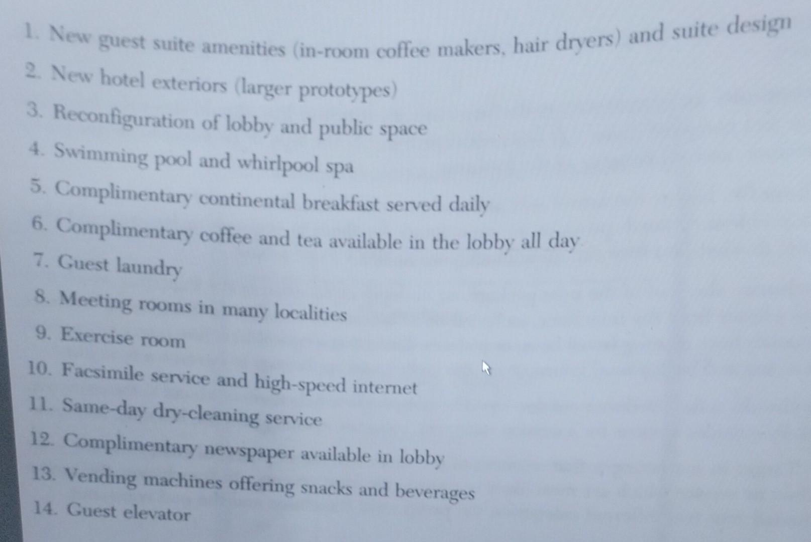 1. New guest suite amenities (in-room coffee makers, hair dryers) and suite design 2. New hotel exteriors