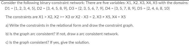 Consider the following binary-constraint network: There are five variables: X1, X2, X3, X4, X5 with the
