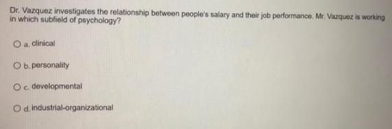 Dr. Vazquez investigates the relationship between people's salary and their job performance. Mr. Vazquez is