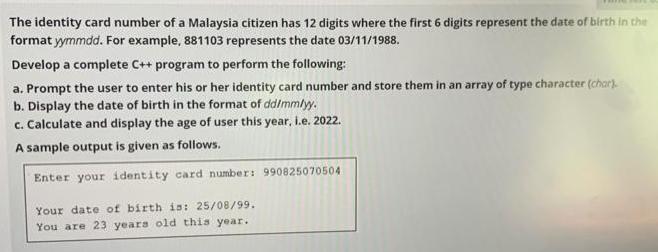 The identity card number of a Malaysia citizen has 12 digits where the first 6 digits represent the date of