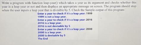 Write a program with function leap-year() which takes a year as its argument and checks whether this year is