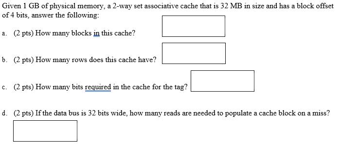 Given 1 GB of physical memory, a 2-way set associative cache that is 32 MB in size and has a block offset of