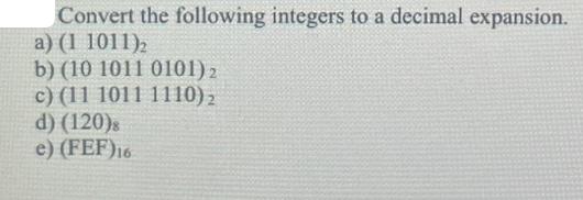 Convert the following integers to a decimal expansion. a) (1 1011)2 b) (10 1011 0101) z c) (11 1011 1110)  d)