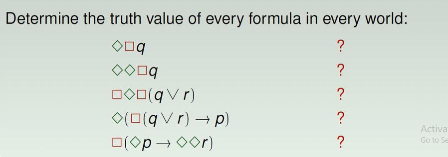 Determine the truth value of every formula in every world: ? ? ? ? 0q 0q (qVr) ((qVr)  p) (p r) ? Actival Go