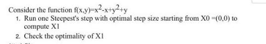 Consider the function f(x,y)=x-x+y+y 1. Run one Steepest's step with optimal step size starting from X0
