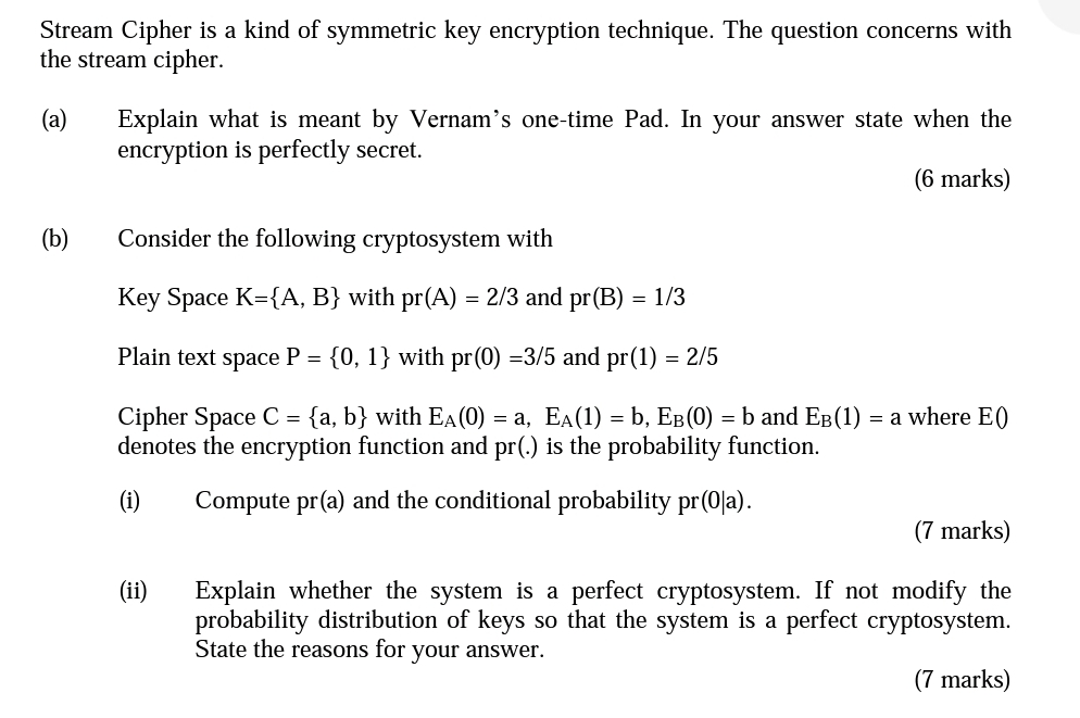 Stream Cipher is a kind of symmetric key encryption technique. The question concerns with the stream cipher.