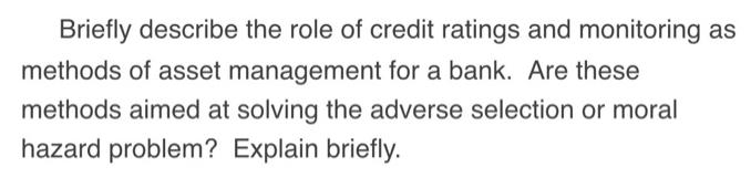 Briefly describe the role of credit ratings and monitoring as methods of asset management for a bank. Are