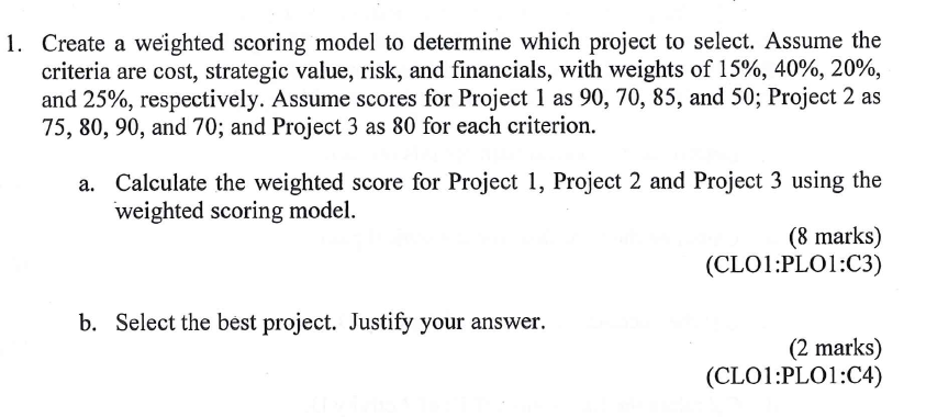 1. Create a weighted scoring model to determine which project to select. Assume the criteria are cost,