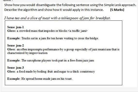 Show how you would disambiguate the following sentence using the Simple Lesk approach. Describe the algorithm