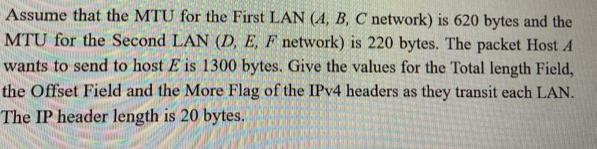 Assume that the MTU for the First LAN (A, B, C network) is 620 bytes and the MTU for the Second LAN (D, E, F