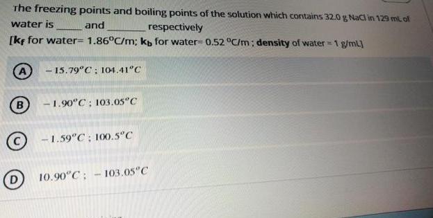 The freezing points and boiling points of the solution which contains 32.0 g NaCl in 129 mL of water is and