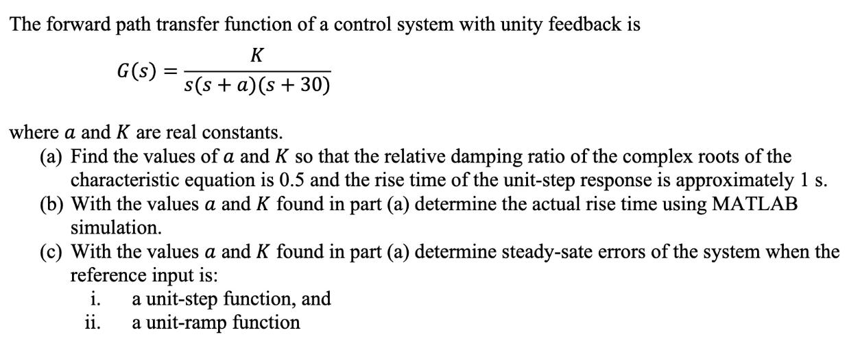 The forward path transfer function of a control system with unity feedback is K s(s+ a)(s +30) G(s) = where a