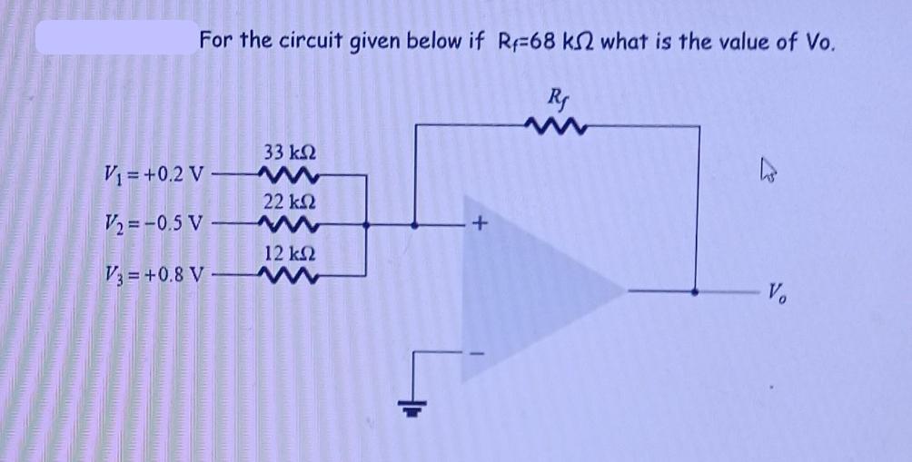 For the circuit given below if Re=68  what is the value of Vo Rf V = +0.2 V V2 = -0,5 V - V; = +0,8 V  33  22