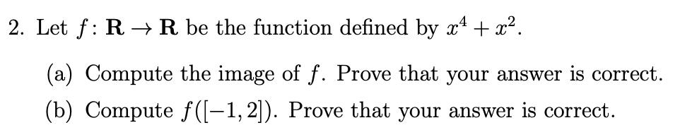 2. Let f: RR be the function defined by x + x. (a) Compute the image of f. Prove that your answer is correct.