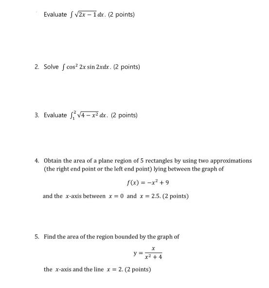 Evaluate 2x1dx. (2 points) 2. Solve cos2 2x sin 2xdx. (2 points) 3. Evaluate 4x dx. (2 points) 4. Obtain the
