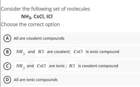Consider the following set of molecules NH3, CSCI, ICI Choose the correct option (A) All are covalent